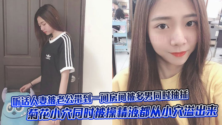 聽話人妻被老公帶到一間房間被多男同時抽插 菊花小穴同時被操精液都從小穴溢出來